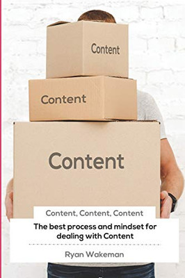 Content, Content, Content: The Best Process And Mindset For Dealing With Content