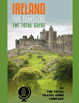 Ireland For Travelers. The Total Guide: The Comprehensive Traveling Guide For All Your Traveling Needs. By The Total Travel Guide Company (Europe For Travelers)