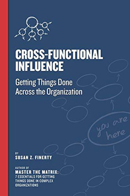 Cross Functional Influence: Getting Things Done Across The Organization