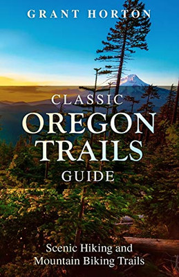 Classic Oregon Trails Guide: Scenic Hiking And Mountain Biking Trails