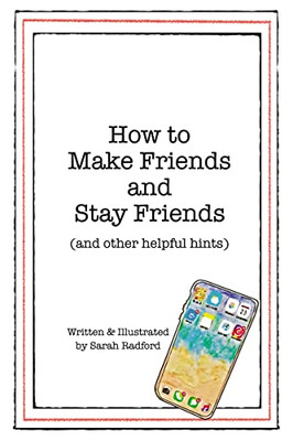 How To Make Friends And Stay Friends: (And Other Helpful Hints)