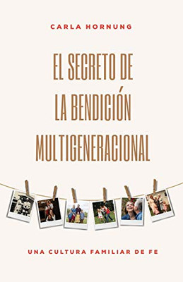 El Secreto De La Bendición Multigeneracional: Una Cultura Familiar De Fe (Spanish Edition)