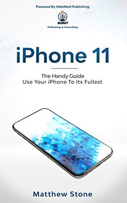 Iphone 11: Learn Step-By-Step How To Use Your Iphone To Its Fullest