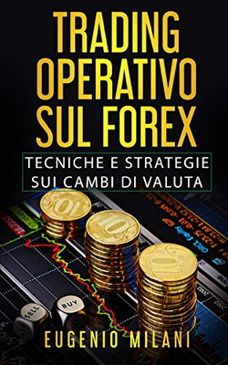 Trading Operativo Sul Forex: Tecniche E Strategie Sui Cambi Di Valuta (Trading & Forex) (Italian Edition)