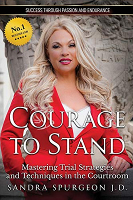 Courage To Stand: Mastering Trial Strategies And Techniques In The Courtroom