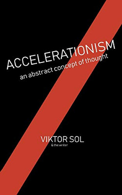 Accelerationism: An Abstract Concept Of Thought.