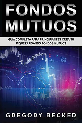 Fondos Mutuos: Guía Completa Para Principiantes Crea Tu Riqueza Usando Fondos Mutuos (Spanish Edition)