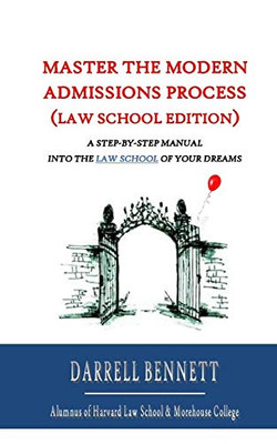 Master The Modern Admissions Process (Law School Edition): A Step-By-Step Manual Into The Law School Of Your Dreams