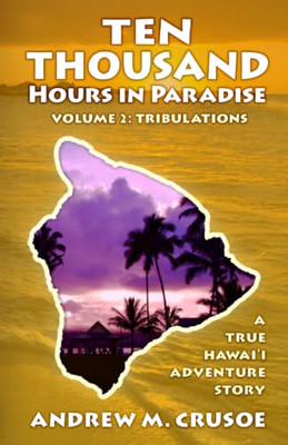Ten Thousand Hours In Paradise: Tribulations (True Hawaii)