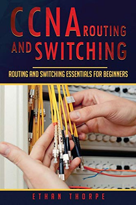 Ccna Routing And Switching: Routing And Switching Essentials For Beginners
