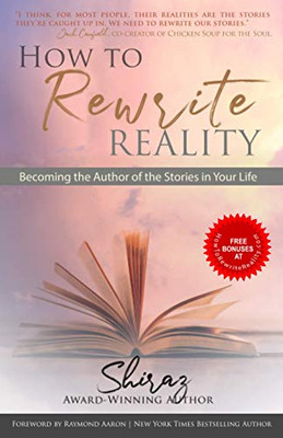 How To Rewrite Reality: Becoming The Author Of The Stories In Your Life