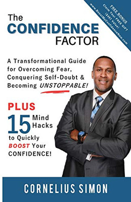 The Confidence Factor: A Transformational Guide For Overcoming Fear, Conquering Self-Doubt & Becoming Unstoppable!