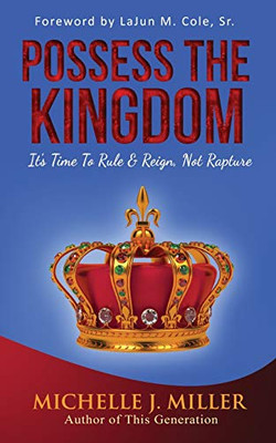 Possess The Kingdom: It'S Time To Rule And Reign, Not Rapture