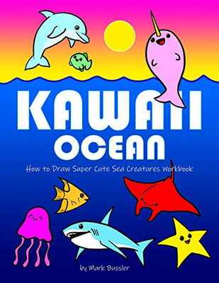 Kawaii Ocean: How To Draw Super Cute Sea Creatures Workbook