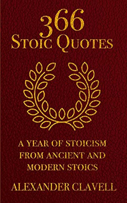 366 Stoic Quotes: A Year Of Stoicism From Ancient And Modern Stoics