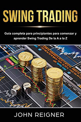 Swing Trading: Gui´A Completa Para Principiantes Para Comenzar Y Aprender Swing Trading De La A A La Z (Spanish Edition)