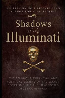 Shadows Of The Illuminati: The Religious, Financial And Political Beliefs Of The Secret Government & The New World Order Conspiracy