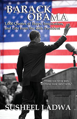 Barack Obama: 1000 Quotes Of Hope, Inspiration, And Life From The 44Th President