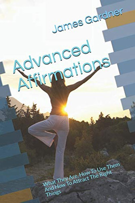 Advanced Affirmations: What They Are, How To Use Them And How To Attract The Right Things