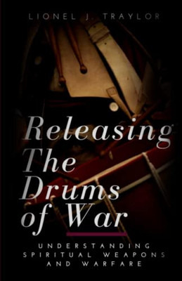 Releasing The Drums Of War: Understanding Spiritual Weapons And Warfare
