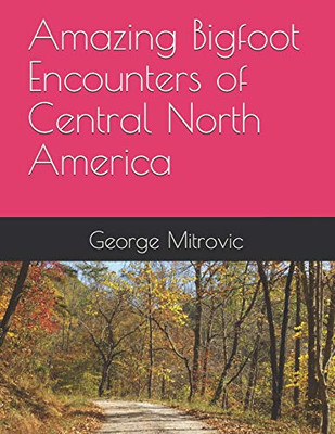 Amazing Bigfoot Encounters Of Central North America