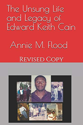 The Unsung Life And Legacy Of Edward Keith Cain: Revised Copy