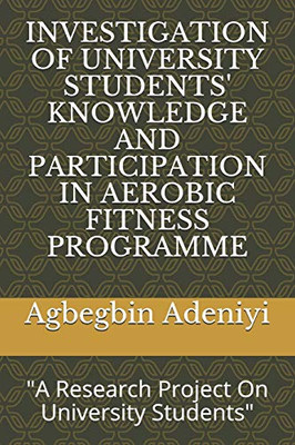 Investigation Of University Students' Knowledge And Participation In Aerobic Fitness Programme: "A Research Project On University Students"