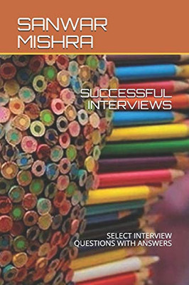 Successful Interviews: Select Interview Questions With Answers