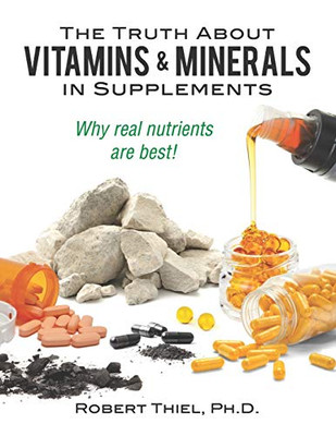 The Truth About Vitamins And Minerals In Supplements: Why Real Nutrients Are Best