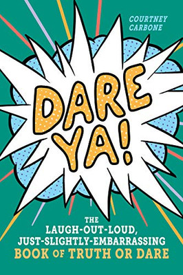 Dare Ya!: The Laugh-Out-Loud, Just-Slightly-Embarrassing Book Of Truth Or Dare