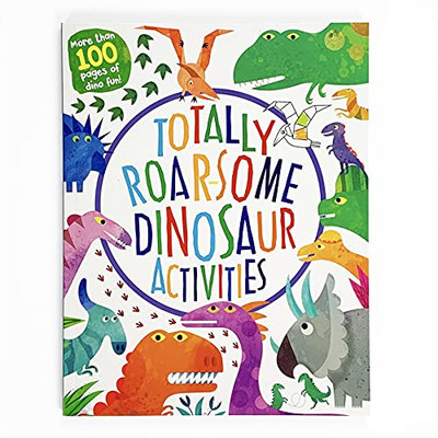 Totally Roarsome Dinosaur Activities - Over 100 Pages Of Dino Fun Including Coloring, Drawing, Puzzles, Mazes, Dot-To-Dots, And More! Ages 3-8