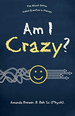 Am I Crazy?: The Most Often Asked Question In Therapy