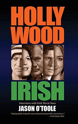Hollywood Irish: An Anthology Of Interviews With Irish Movie Stars (Hardback)
