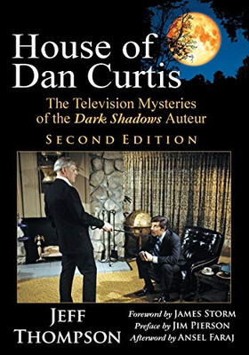 House Of Dan Curtis, Second Edition: The Television Mysteries Of The Dark Shadows Auteur