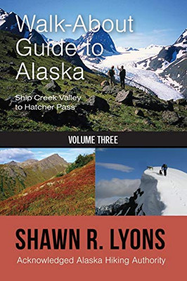 Walk About Guide To Alaska: Ship Creek Valley To Hatcher Pass (Volume Three)