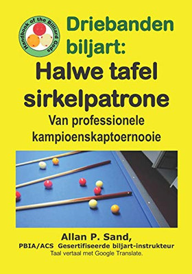 Driebanden Biljart - Halwe Tafel Sirkelpatrone: Van Professionele Kampioenskaptoernooie (Afrikaans Edition)