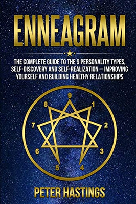 Enneagram: The Complete Guide To The 9 Personality Types, Self-Discovery And Self-Realization  Improving Yourself And Building Healthy Relationships