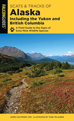 Scats And Tracks Of Alaska Including The Yukon And British Columbia: A Field Guide To The Signs Of Sixty-Nine Wildlife Species (Scats And Tracks Series)