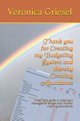 Thank You For Creating My Budgeting System And Thereby Creating Abundance: A Self Help Guide To Creating A Manageable Budget And Thereby Creating Abundance