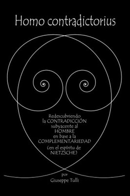 Homo Contradictorius: Redescubriendo La Contradicción Fundamental Del Hombre En Base A La Complementariedad (En El Espíritu De Nietzsche) (Hacia La Cosmología Filosófica) (Spanish Edition)