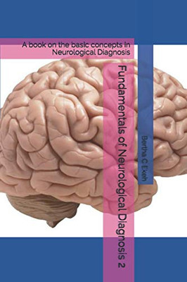 Fundamentals Of Neurological Diagnosis 2: A Book On The Basic Concepts In Neurological Diagnosis (Neurology)