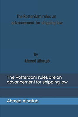 The Rotterdam Rules Are An Advancement For Shipping Law: The Rotterdam Rules Are An Advancement For Shipping Law And Should Replace Hague-Visby Rules And Hamburg Rules
