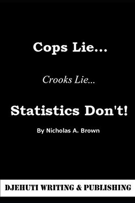 Cops Lie... Crooks Lie... Statistics Don'T! (They Lie)