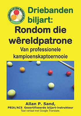Driebanden Biljart - Rondom Die Wêreldpatrone: Van Professionele Kampioenskaptoernooie (Afrikaans Edition)