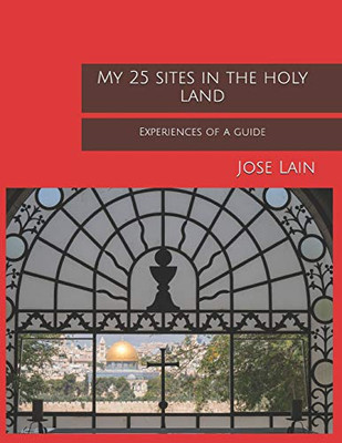 My 25 Sites In The Holy Land: Experiences Of A Guide