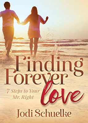 Finding Forever Love: 7 Steps To Your Mr. Right
