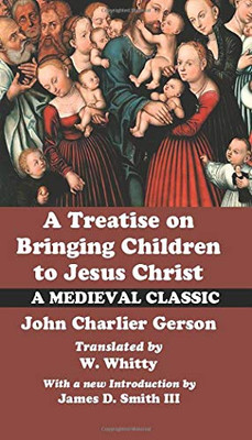 A Treatise On Bringing Children To Jesus Christ: A Medieval Classic