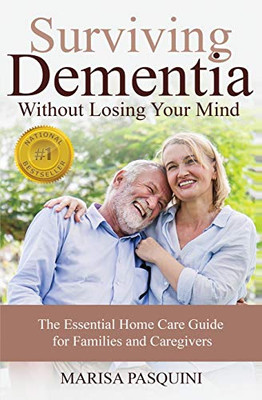 Surviving Dementia Without Losing Your Mind: The Essential Home Care Guide For Families And Caregivers