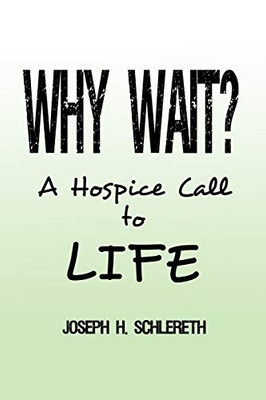 Why Wait?: A Hospice Call To Life