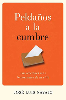 Peldaños A La Cumbre: Las Lecciones Más Importantes De La Vida (Spanish Edition)